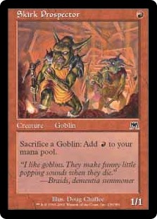 Skirk Prospector
 Sacrifice a Goblin: Add {R}.